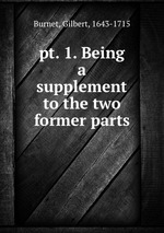 pt. 1. Being a supplement to the two former parts