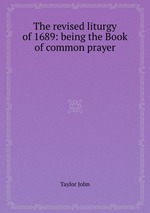 The revised liturgy of 1689: being the Book of common prayer