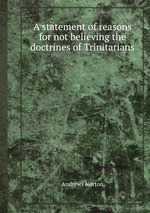 A statement of reasons for not believing the doctrines of Trinitarians