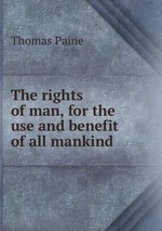 The rights of man, for the use and benefit of all mankind