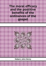 The moral efficacy and the postitive benefits of the ordinances of the gospel