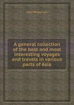 A general collection of the best and most interesting voyages and travels in various parts of Asia