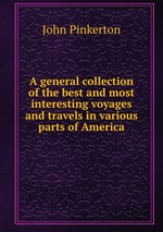 A general collection of the best and most interesting voyages and travels in various parts of America