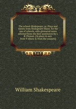 The school-Shakspeare; or, Plays and scenes from Shakspeare illustr. for the use of schools, with glossarial notes selected from the best annotators by J.R. Pitman. [26 plays & extr. from 9 others & from the sonnets]