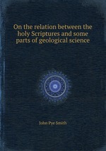 On the relation between the holy Scriptures and some parts of geological science