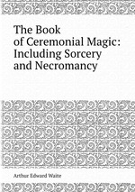 The Book of Ceremonial Magic: Including Sorcery and Necromancy