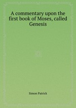 A commentary upon the first book of Moses, called Genesis