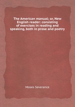 The American manual; or, New English reader: consisting of exercises in reading and speaking, both in prose and poetry