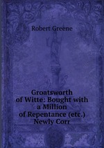 Groatsworth of Witte: Bought with a Million of Repentance (etc.) Newly Corr