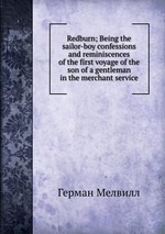 Redburn; Being the sailor-boy confessions and reminiscences of the first voyage of the son of a gentleman in the merchant service