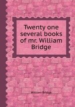 Twenty one several books of mr. William Bridge