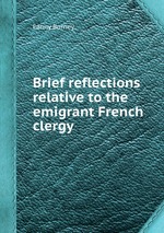 Brief reflections relative to the emigrant French clergy