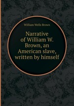Narrative of William W. Brown, an American slave, written by himself