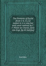 The Elements of Euclid [book 1-6, 11,12] explain`d, in a new, but most easie method, by C.F. Milliet de Charles, done into Engl. [by W. Hallifax]