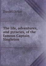 The life, adventures, and pyracies, of the famous Captain Singleton