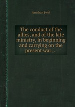 The conduct of the allies, and of the late ministry, in beginning and carrying on the present war