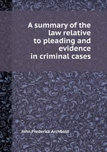 A summary of the law relative to pleading and evidence in criminal cases