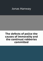 The defects of police the causes of immorality and the continual robberies committed