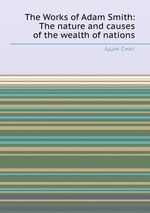 The Works of Adam Smith: The nature and causes of the wealth of nations