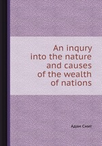 An inqury into the nature and causes of the wealth of nations