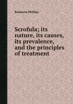 Scrofula; its nature, its causes, its prevalence, and the principles of treatment