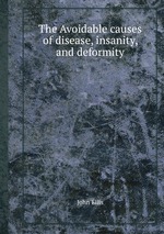 The Avoidable causes of disease, insanity, and deformity