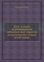 Siris: a chain of philosophical reflexions and inquiries concerning the virtues of tar water,