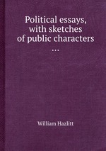 Political essays, with sketches of public characters