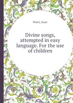 Divine songs, attempted in easy language. For the use of children