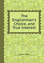 The Englishman`s Choice, and True Interest