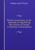British synonymy, or, An attempt at regulating the choice of words in familiar conversation