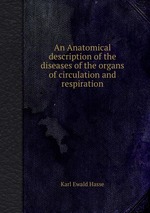 An Anatomical description of the diseases of the organs of circulation and respiration