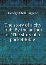 The story of a city arab. By the author of `The story of a pocket Bible`