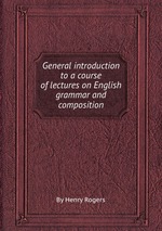 General introduction to a course of lectures on English grammar and composition
