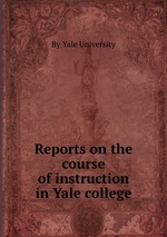 Reports on the course of instruction in Yale college