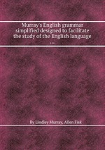 Murray`s English grammar simplified designed to facilitate the study of the English language