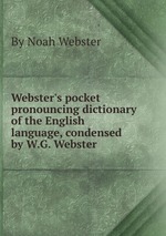 Webster`s pocket pronouncing dictionary of the English language, condensed by W.G. Webster