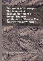 The Works of Shakespear: The tempest. A midsummer-night`s dream. The two gentlemen of Verona. The merry wives of Windsor