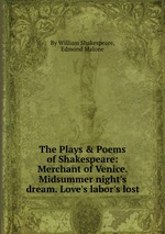 The Plays & Poems of Shakespeare: Merchant of Venice. Midsummer night`s dream. Love`s labor`s lost