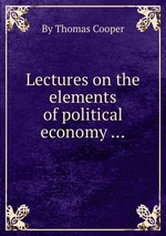Lectures on the elements of political economy