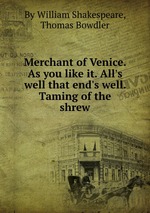 Merchant of Venice. As you like it. All`s well that end`s well. Taming of the shrew