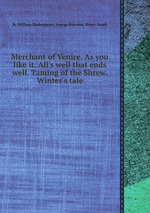 Merchant of Venice. As you like it. All`s well that ends well. Taming of the Shrew. Winter`s tale