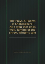 The Plays & Poems of Shakespeare: All`s well that ends well. Taming of the shrew. Winter`s tale