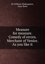 Measure for measure. Comedy of errors. Merchant of Venice. As you like it