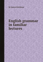English grammar in familiar lectures