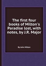 The first four books of Milton`s Paradise lost, with notes, by J.R. Major