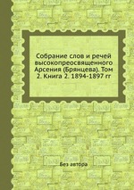 Собрание слов и речей высокопреосвященного Арсения (Брянцева). Том 2. Книга 2. 1894-1897 гг