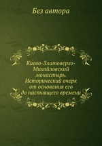 Киево-Златоверхо-Михайловский монастырь. Исторический очерк от основания его до настоящего времени