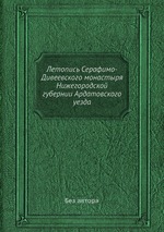 Летопись Серафимо-Дивеевского монастыря Нижегородской губернии Ардатовского уезда