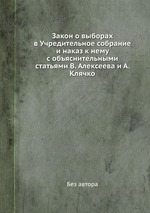 Закон о выборах в Учредительное собрание и наказ к нему с объяснительными статьями В. Алексеева и А. Клячко